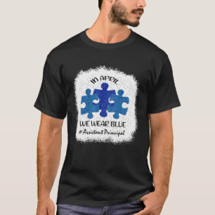 Assistant Principal Autism Awareness In April We W T-Shirt