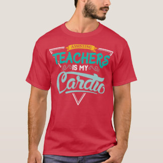 Assisting teachers is my Cardio T-Shirt