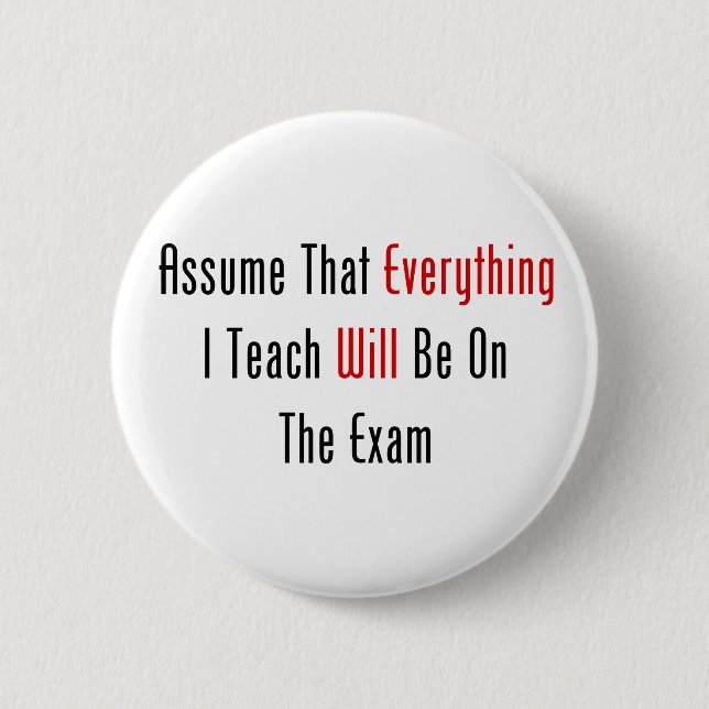 Assume That Everything Will Be On The Exam 6 Cm Round Badge (Front)