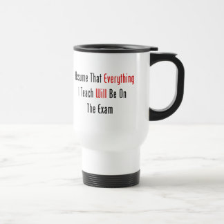 Assume That Everything Will Be On The Exam Travel Mug