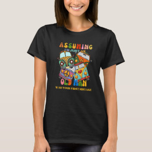 Assuming I`m Just An Old Man Was Your First Mistak T-Shirt