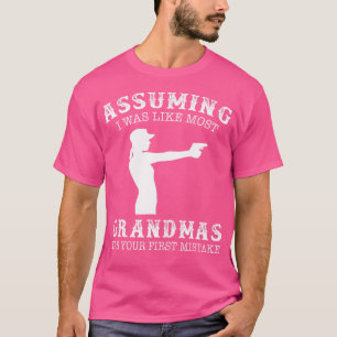 Assuming I Was Like Most Grandmas Was First Mistak T-Shirt