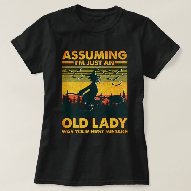 Assuming I'm Just An Old Lady Was Your First Mista T-Shirt (Design Front)