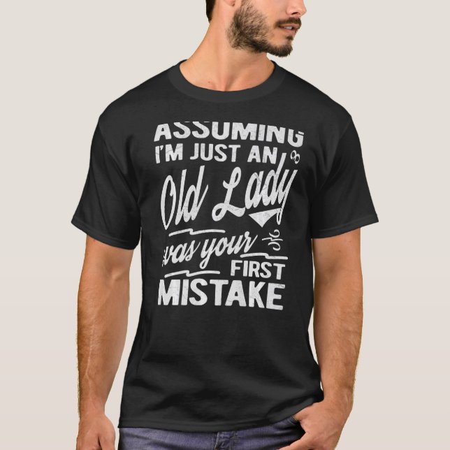 Assuming I'm Just An Old Lady Was Your First Mista T-Shirt (Front)