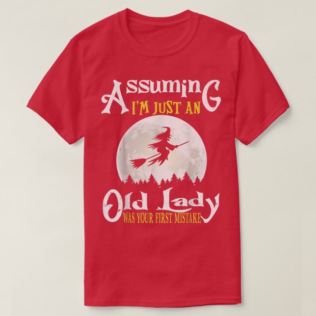 Assuming I'm Just An Old Lady Was Your First Mista T-Shirt (Design Front)