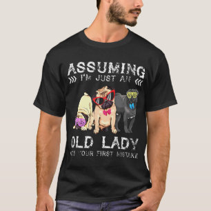 Assuming Im Just An Old Lady Was Your First Mistak T-Shirt