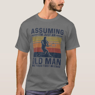 Assuming I'm Just An Old Man Was Your First Mistak T-Shirt