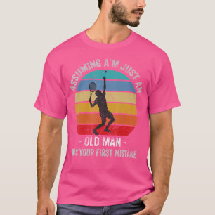 Assuming I'M Just An Old Man Was Your First Mistak T-Shirt