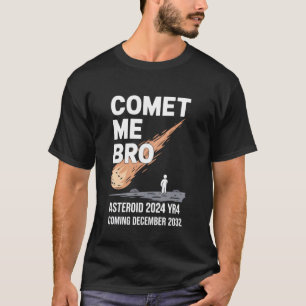 Asteroid 2024 YR4, Comet Me Bro, Coming 12.22.32, T-Shirt