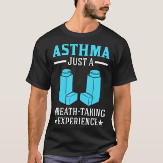 Asthma Just A Breath Taking Experience for Asthmat T-Shirt