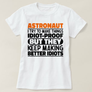 Astronaut I Try To Make Things Idiot Funny Sayings T-Shirt