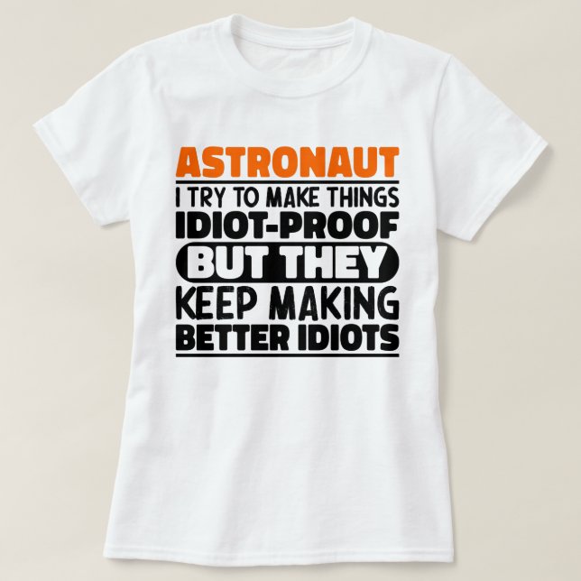 Astronaut I Try To Make Things Idiot Funny Sayings T-Shirt (Design Front)