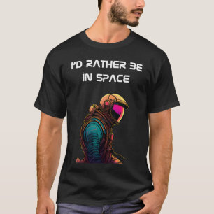 Astronaut Portrait with "I'd rather be in space" T T-Shirt
