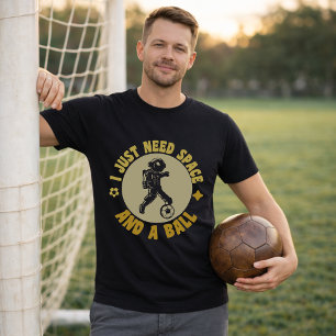 Astronaut Soccer Quote Need Space And Ball T-Shirt