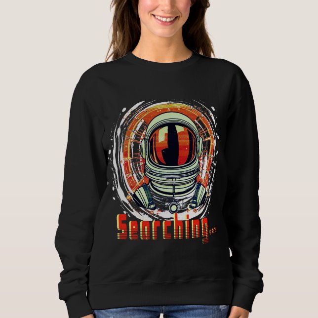 Astronaut Space Lovers Sweatshirt– Searching… Sweatshirt (Front)