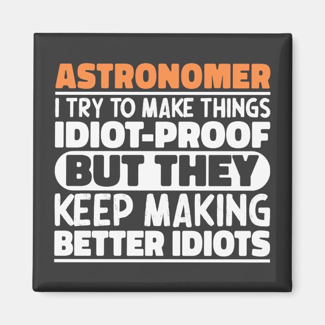 Astronomer I Try To Make Things Idiot Funny Saying Magnet (Front)