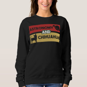 Astronomy And Chihuahuas Sweatshirt