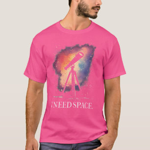 Astronomy Astronomer I Need Space Telescope Funny T-Shirt