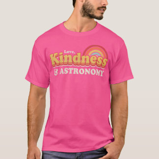 Astronomy Design Love Kindness And Astronomy T-Shirt