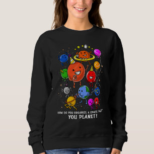 Astronomy How Do You Organise Space Party You Plan Sweatshirt