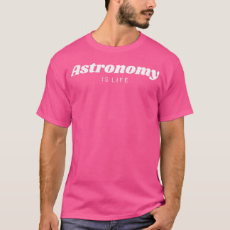 Astronomy Is Life Awesome Funny Tshirt Gift Men W