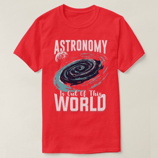 Astronomy Is Out Of This World Astronomer Gift  T-Shirt (Design Front)