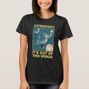 Astronomy It's Out Of This World Astronomer T-Shirt