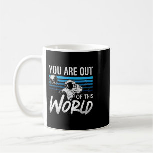 Astronomy Lover You Are Out Of This World Love Sci Coffee Mug