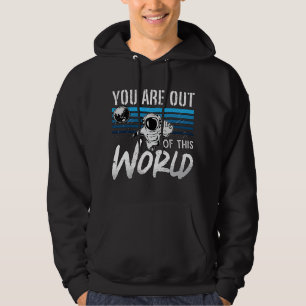 Astronomy Lover You Are Out Of This World Love Sci Hoodie