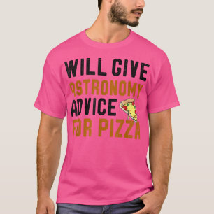 Astronomy & Pizza Lover Will Give Advice For Pizza T-Shirt
