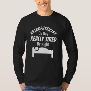Astrophysicist By Day Really Tired By Night Astrop T-Shirt