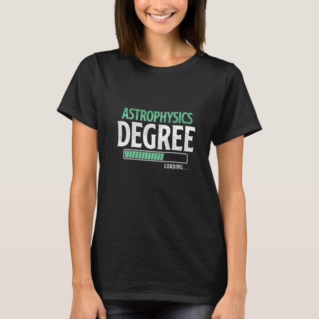 Astrophysics Degree Loading College Student T-Shirt (Front)