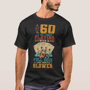 At 60 Playing With Full Deck  60th Birthday Poker  T-Shirt