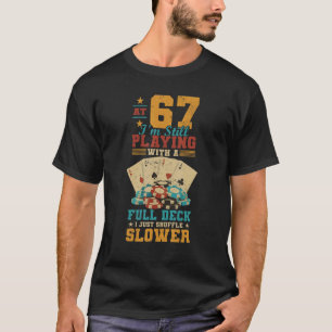 At 67 Playing With Full Deck  67th Birthday Poker  T-Shirt