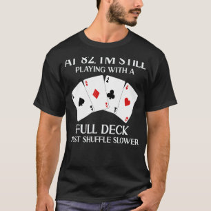 At 82 I'm Still Playing With Full Deck Card Player T-Shirt