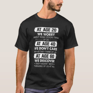 At age 20 we worry about what others think of us T-Shirt