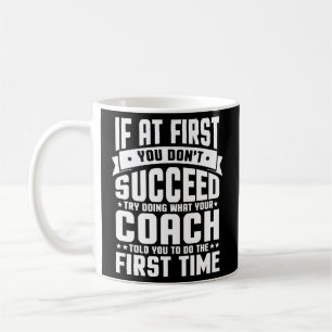At First You Don'T Succeed Try Doing What Your Coa Coffee Mug