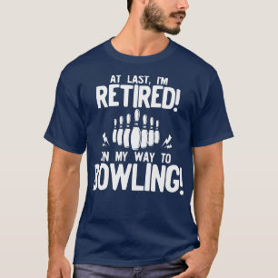 At Last Im Retired On My Way To Bowling T-Shirt