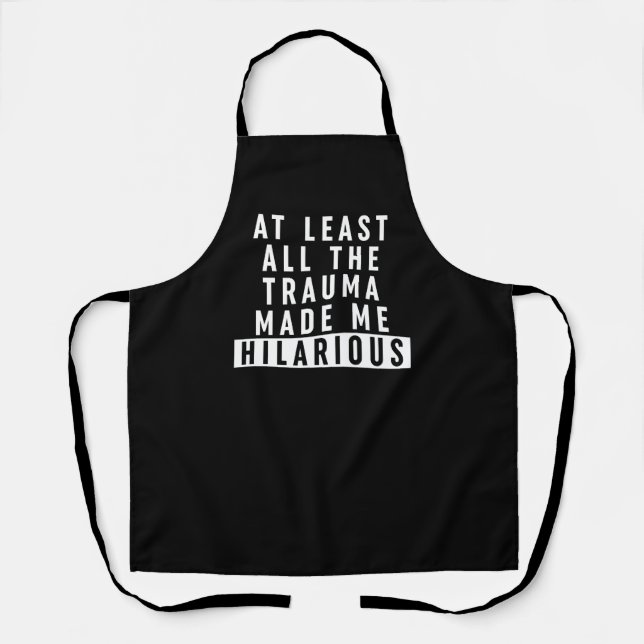 At Least All the Trauma Made Me Hilarious  Apron (Front)