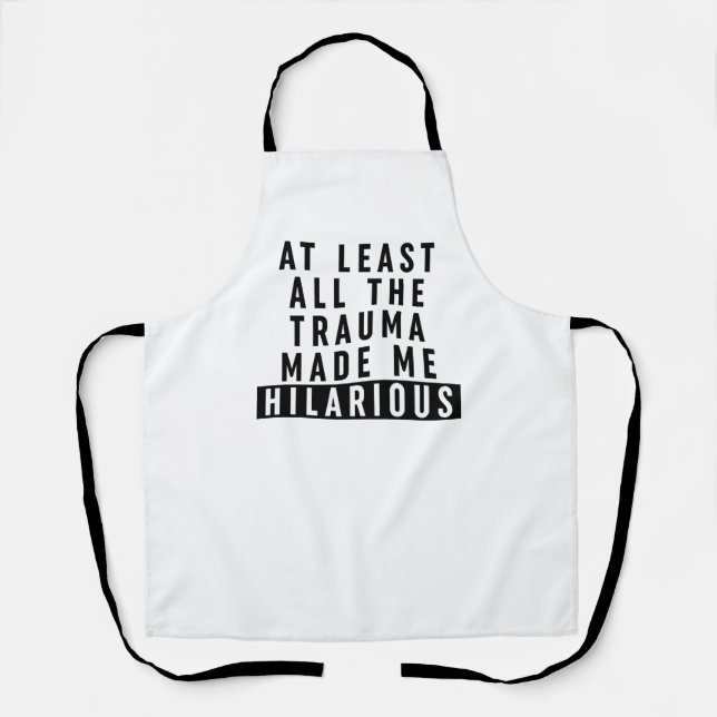 At Least All the Trauma Made Me Hilarious  Apron (Front)
