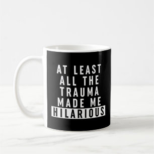 At Least All the Trauma Made Me Hilarious  Coffee Mug