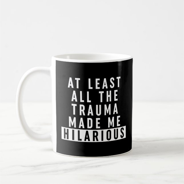 At Least All the Trauma Made Me Hilarious  Coffee Mug (Left)