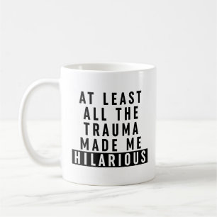 At Least All the Trauma Made Me Hilarious  Coffee Mug