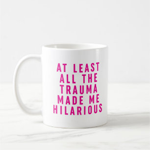 At Least All the Trauma Made Me Hilarious Coffee Mug