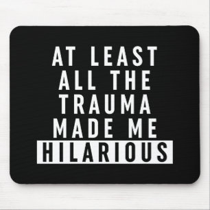 At Least All the Trauma Made Me Hilarious Mouse Mat