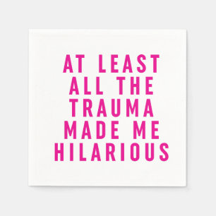At Least All the Trauma Made Me Hilarious  Napkin