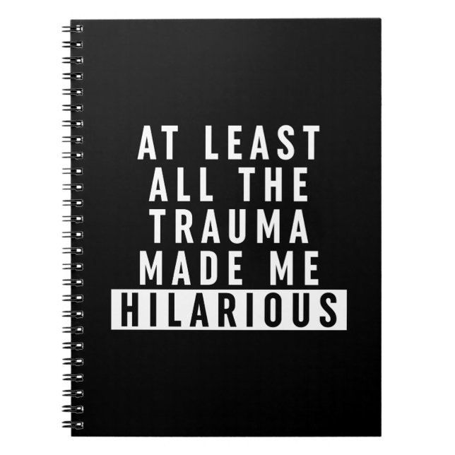 At Least All the Trauma Made Me Hilarious  Notebook (Front)
