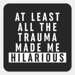 At Least All the Trauma Made Me Hilarious  Square Sticker