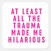At Least All the Trauma Made Me Hilarious 