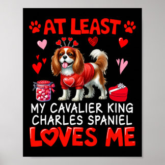 At Least Cavalier King Charles Spaniel Loving Me V Poster
